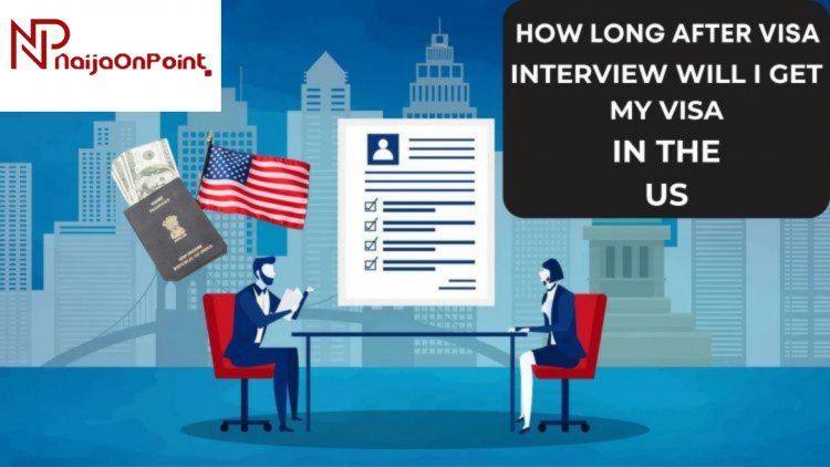 How Long After Visa Interview Will I Get My Visa In The US