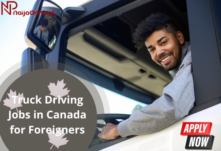 Apply Now! Truck Driving Jobs in Canada for Foreigners