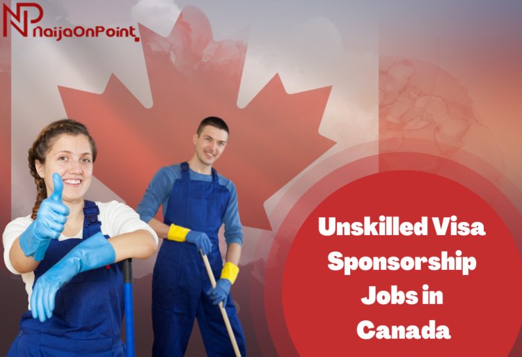 Unskilled Visa Sponsorship Jobs in Canada for Foreigners 2022/23
