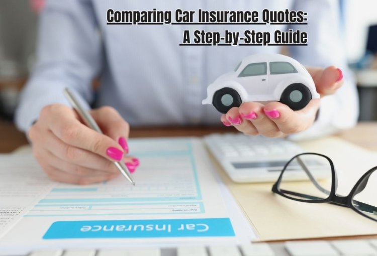 Comparing Car Insurance Quotes: A Step-by-Step Guide