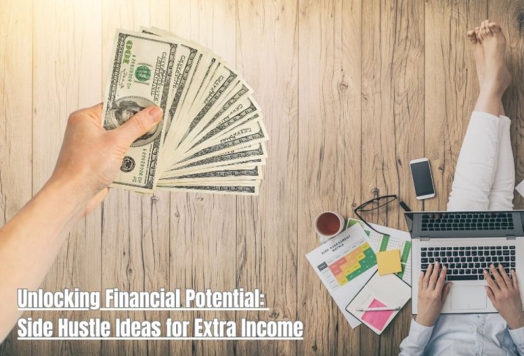 Unlocking Financial Potential: Side Hustle Ideas for Extra Income