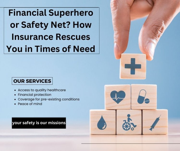 Financial Superhero or Safety Net? How Insurance Rescues You in Times of Need