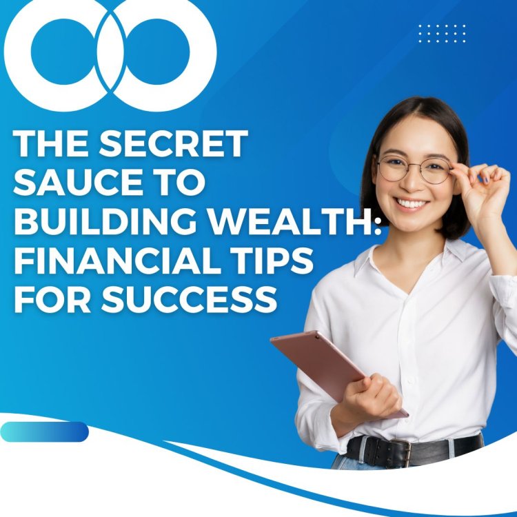 The Secret Sauce to Building Wealth: Financial Tips for Success