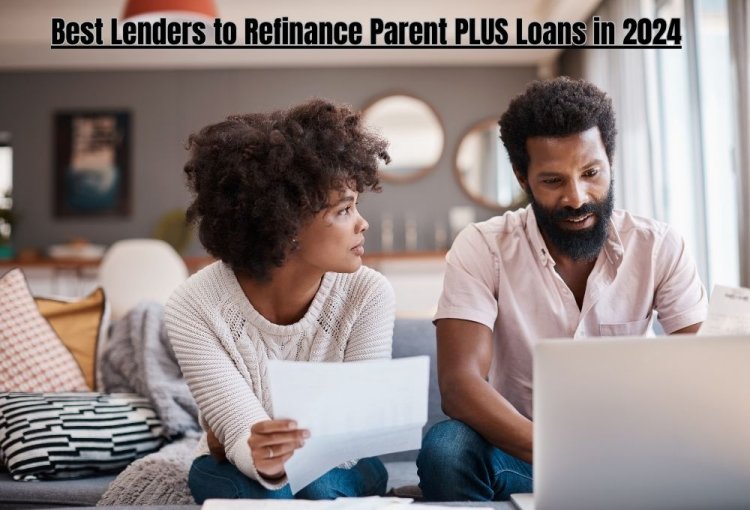 Best Lenders to Refinance Parent PLUS Loans in 2024