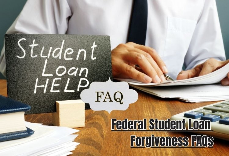 Federal Student Loan Forgiveness FAQs: Navigating the Path to Debt Relief