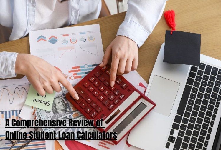 A Comprehensive Review of Online Student Loan Calculators