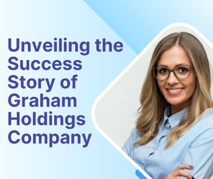 Unveiling the Success Story of Graham Holdings Company
