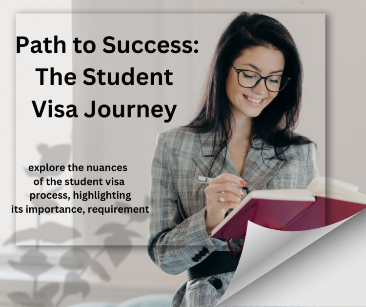 Navigating the Path to Success: The Student Visa Journey
