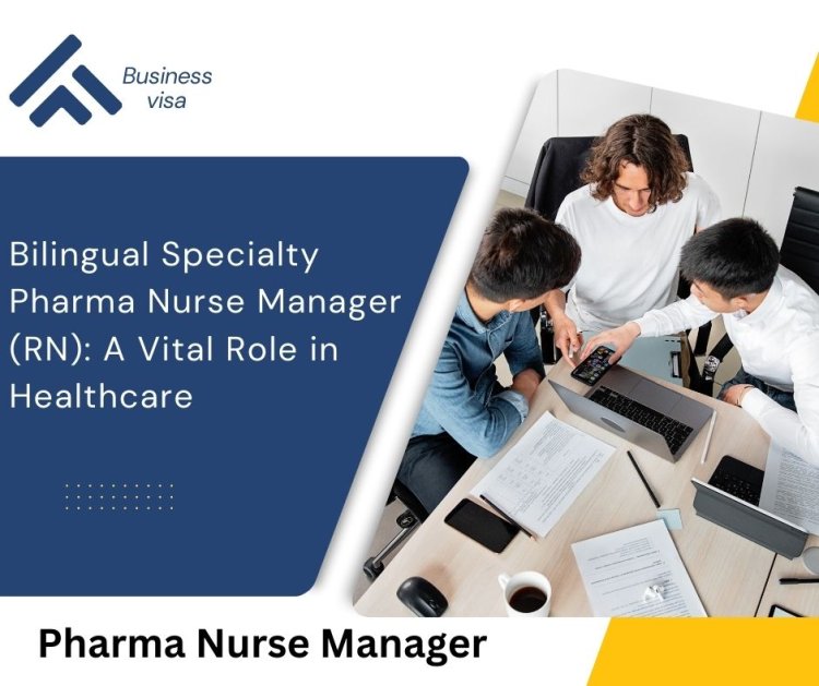 Bilingual Specialty Pharma Nurse Manager (RN): A Vital Role in Healthcare