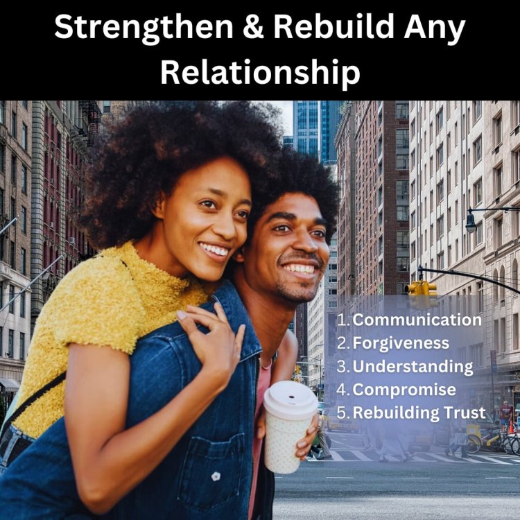 Five Best Step to Strengthen and Rebuild Any Relationship