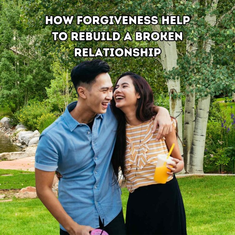 Here are the 20 tips on how forgiveness can help rebuild a broken relationship