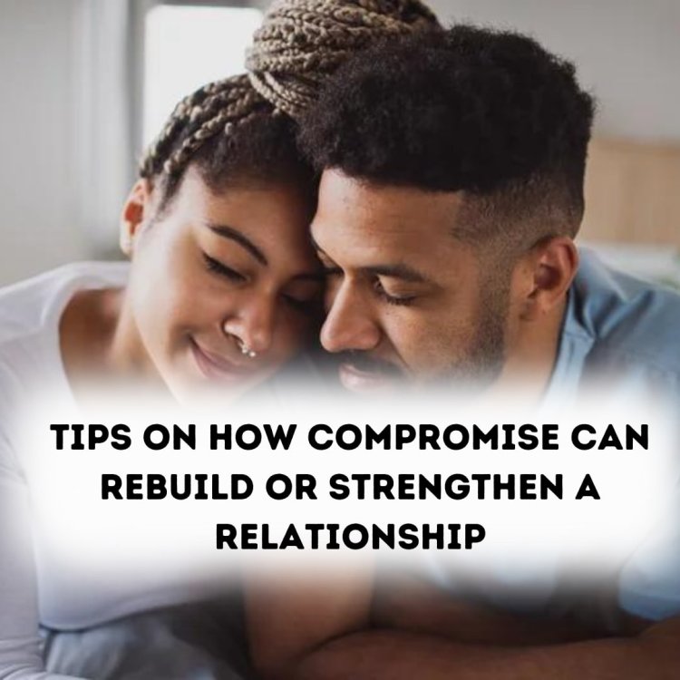 Here are 20 clear tips on how compromise can rebuild or strengthen a relationship