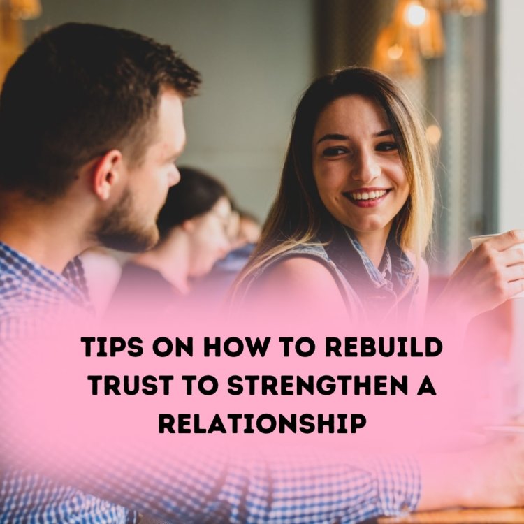 Here are 20 clear tips on how to rebuild trust to strengthen a relationship: