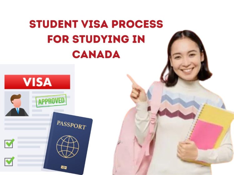 Student Visa Process for Studying in Canada