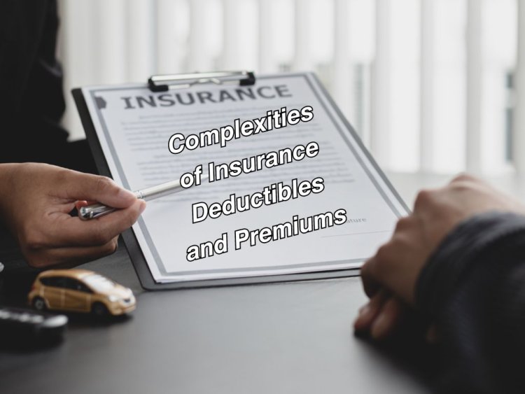 Navigating the Complexities of Insurance Deductibles and Premiums