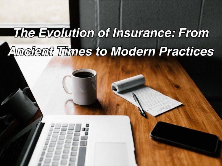 The Evolution of Insurance: From Ancient Times to Modern Practices