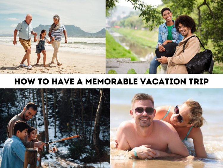 How to Have a Memorable Vacation Trip Without Breaking the Bank