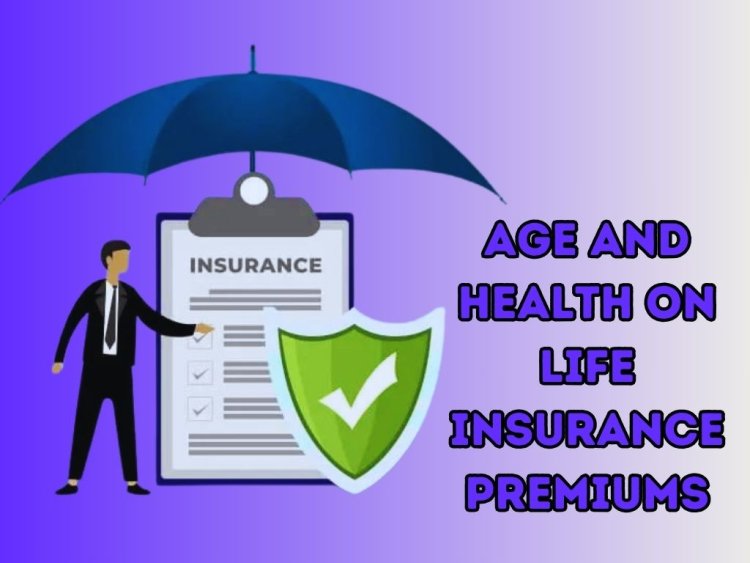 The Impact of Age and Health on Life Insurance Premiums