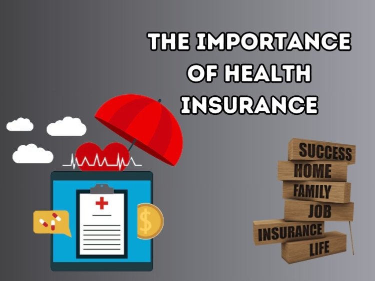 The Importance of Health Insurance: Protecting Your Well-being and Finances