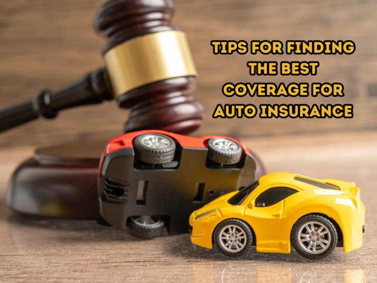 Tips for Finding the Best Coverage for Auto Insurance