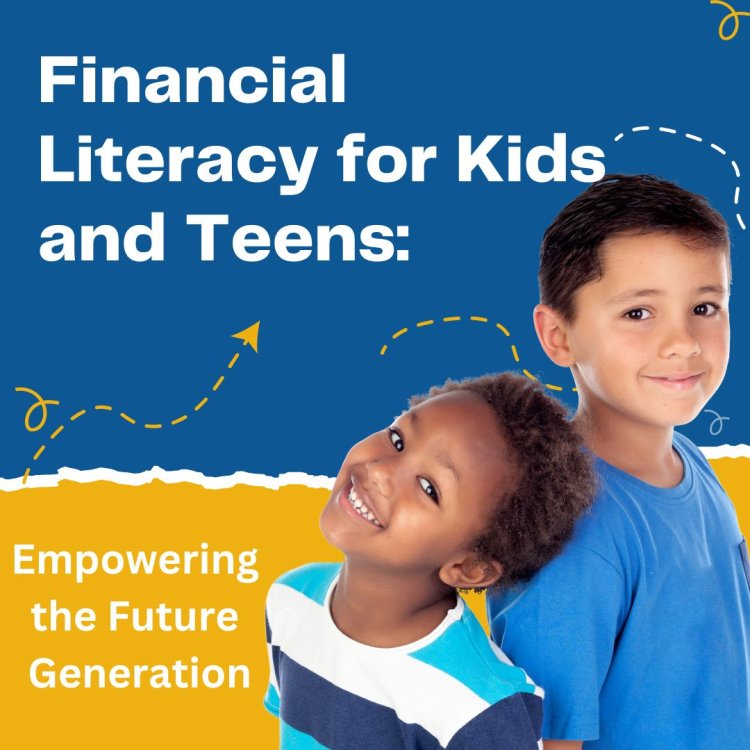 Financial Literacy for Kids and Teens: Empowering the Future Generation