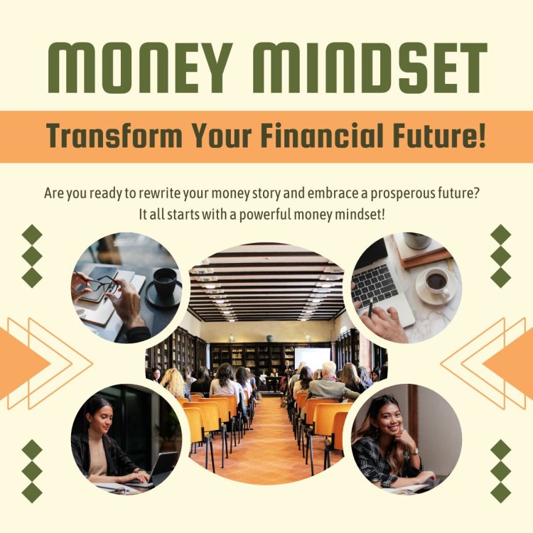 Money Mindset Mastery: Transforming Your Financial Future