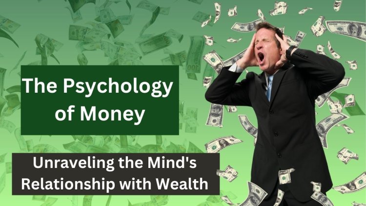 The Psychology of Money: Unraveling the Mind's Relationship with Wealth