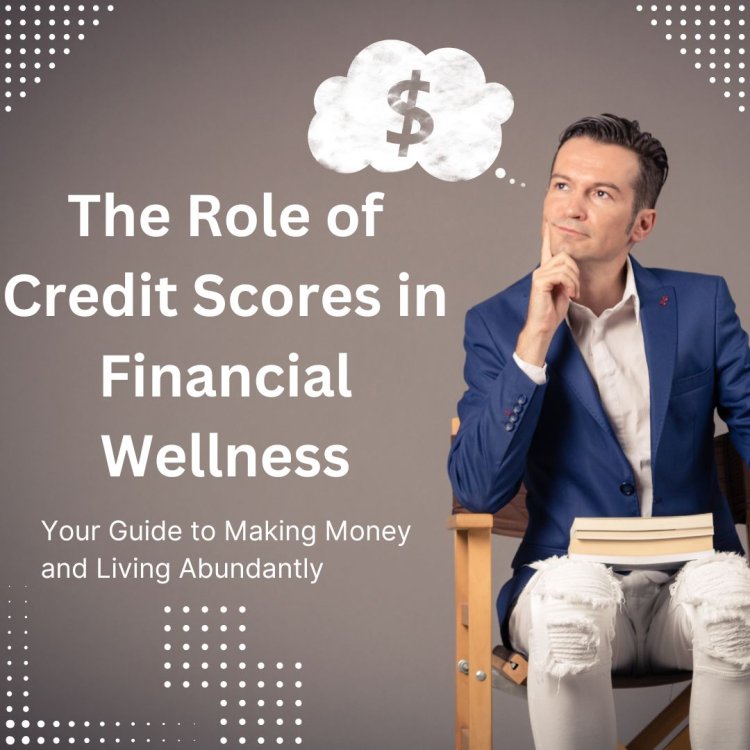 The Role of Credit Scores in Financial Wellness: Unraveling the Mystery