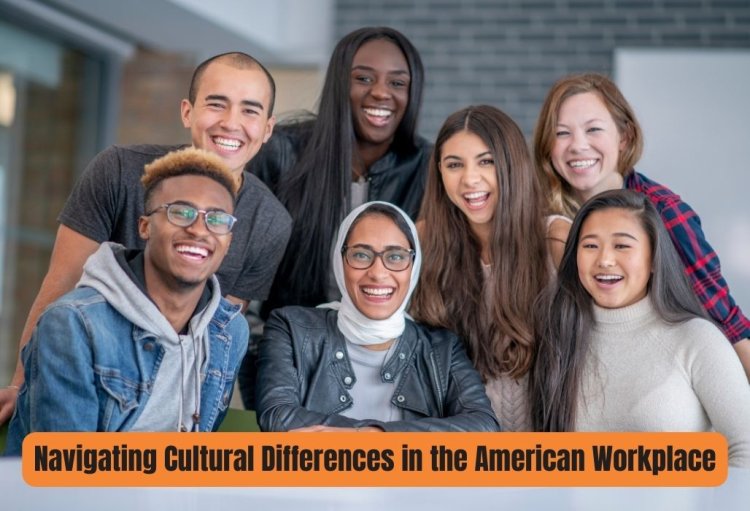 Navigating Cultural Differences in the American Workplace: A Guide for International Workers
